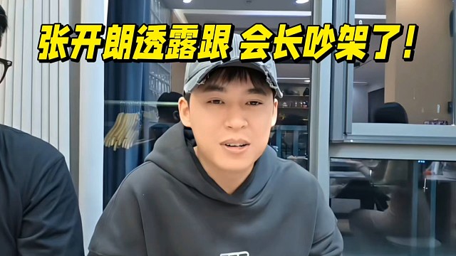 张开朗透露跟会长吵架了！