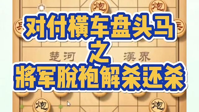 对付横车盘头马之将军脱袍解杀还杀！如何快速提升象棋水平系统学棋？如何学习象棋布局、中局、残局？河南省