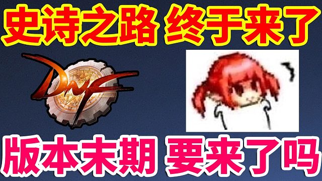 DNF：史诗之路终于来了！版本末期要来了吗？？？