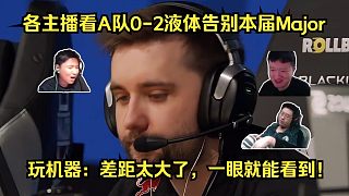 老爸倒了！各主播看A隊(duì)0-2液體告別本屆Major！玩機(jī)器：今天差距太大了，一眼就能看到！
