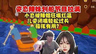 姿態(tài)辣妹玩雙人劃船節(jié)目效果拉滿，一關(guān)卡了半小時，被辣姐狂嘴！最后兒姿閉嘴直接輕松過！指揮有用？