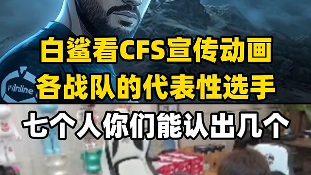 白鲨看CFS宣传动画各战队代表选手，认出五个都是观赛八年以上的赛事真爱粉