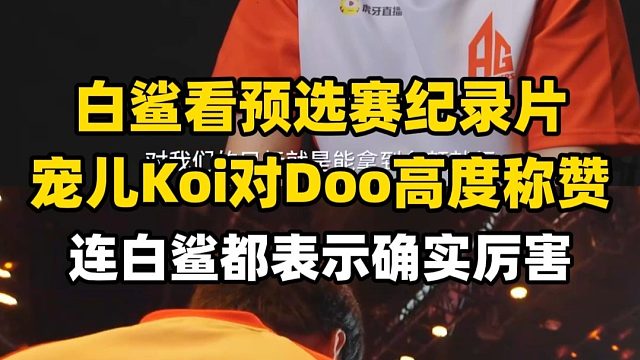 白鲨看CFS预选赛纪录片，宠儿Koi对Doo高度称赞，连白鲨都直言确实厉害
