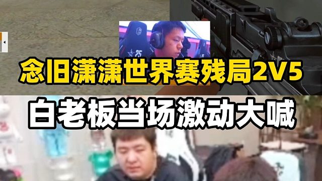 念旧潇潇两人世界赛上演残局2V5小孩队，白老板全程激动大喊