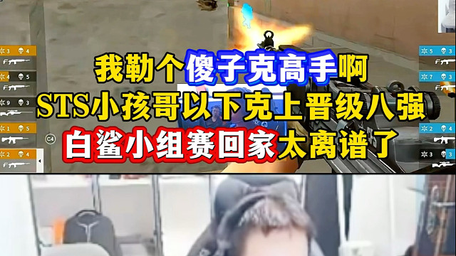 sts小孩哥以下克上晋级8强，白鲨小组赛回家太夸张了，毫无战术纯靠枪法就能赢看傻绝迹#青春风暴掀翻白