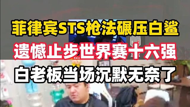 白鲨输给菲律宾STS止步世界赛十六强，白老板当场破防没心态了