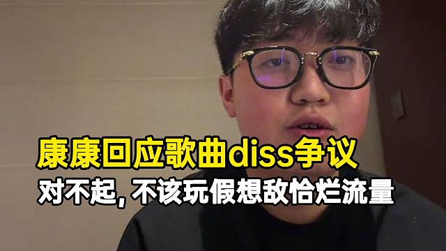 康康回应歌曲diss争议：对不起，我不该玩假想敌说唱恰烂流量