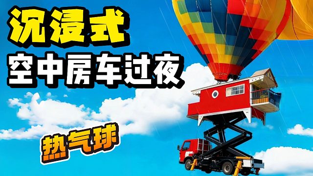 沉浸式升降房车遇上热气球在空中过夜是种什么体验？