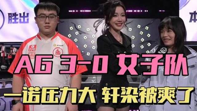 AG3-0零封女子队，一诺感慨压力太大，轩染名言被复刻，钟意拿轩染找乐子