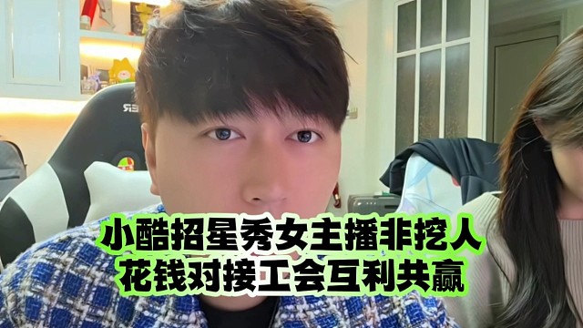 小酷招星秀女主播非挖人、花钱对接工会互利共赢