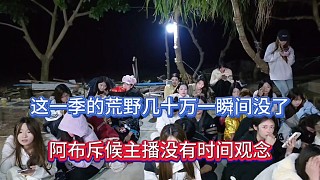 這一季的荒野幾十萬(wàn)瞬間沒了，阿布斥責(zé)主播沒有時(shí)間觀念！