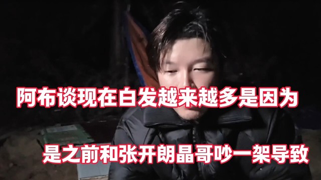 阿布谈自己长白发就是之前和张开朗晶哥吵架导致?