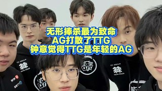 無形捧殺最為致命，AG打散了TTG！鐘意：我覺得TTG是年輕的AG  #2025王者榮耀挑戰(zhàn)者杯