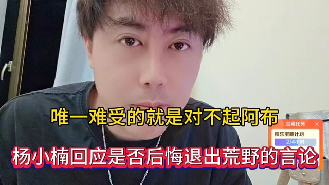 唯一难受的就是对不起阿布，杨小楠回应是否后悔退出荒野的言论！
