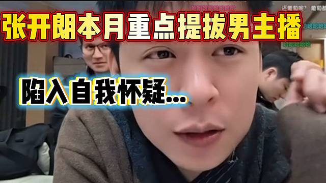 张开朗宣布本月重点培养男主播！必须把他们练出来！