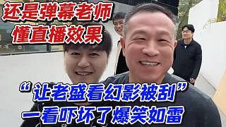 還是彈幕老師懂直播效果！“讓老盛看幻影被刮”一看嚇壞了爆笑如雷
