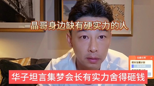 华子坦言集梦会长有实力舍得砸钱，晶哥身边缺有硬实力的人