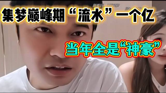 集梦会长自曝集梦巅峰期“月流水”高达一个亿，太猛了！