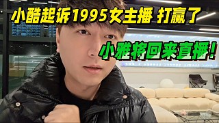 小酷起訴女主播打贏了，1995小雅將回來(lái)直播！