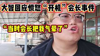 大智回應(yīng)當(dāng)初憤怒“開機(jī)”會(huì)長事件，當(dāng)時(shí)快被會(huì)長氣暈了？