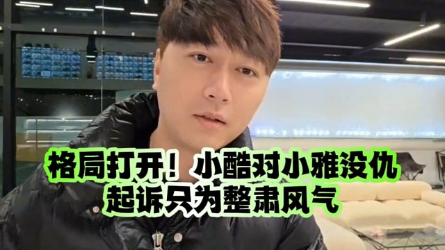 格局打开！小酷对小雅没仇、起诉只为整肃风气