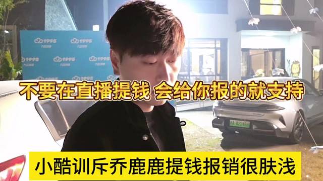 小酷训斥乔鹿鹿报销很肤浅，不要在直播提钱，会给你报的就支持