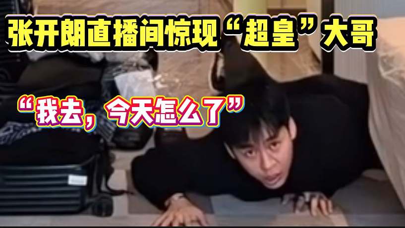 張開朗直播間驚現(xiàn)“超皇”大哥！彈幕瞬間刷屏！
