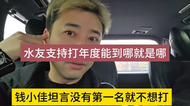 钱小佳坦言没第一名就不想打，水友支持打年度能到哪就是哪