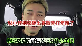 錢小佳把錢提出來(lái)放棄打年度，長(zhǎng)沙這邊除了集夢(mèng)還有什么主播