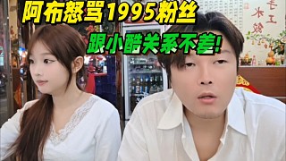 阿布怒罵1995粉絲，稱：跟小酷關(guān)系不差!