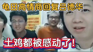 龜田高情商回復(fù)呂德華，土雞都被感動(dòng)了！
