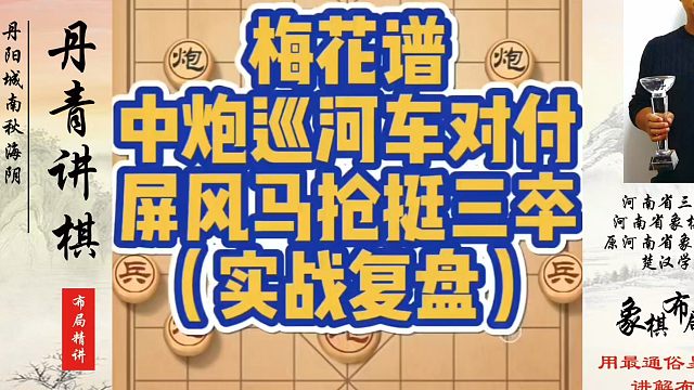梅花谱中炮巡河车对付屏风马强挺三卒（实战复盘）！黄丹青象棋！河南省象棋冠军黄丹青全套象棋课程！