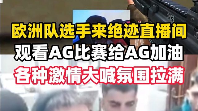 欧洲队选手来绝迹直播间看AG比赛，各种激情呐喊给AG加油