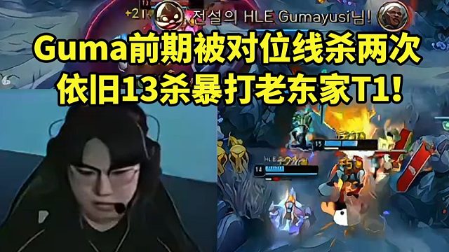 K杯HLE对战T1世纪大战 Guma被对位线杀两次 依旧13杀暴打老东家！
