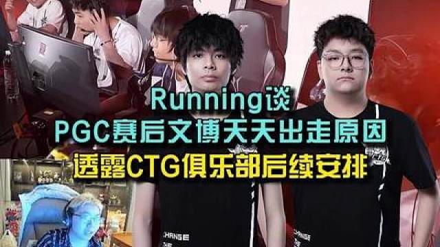 Running长谈PGC赛后文博天天出走原因， 透露CTG俱乐部后续安排！