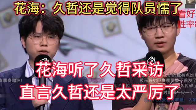 花海听了久哲采访，直言久哲还是觉得队员懦了，直呼久哲还是太严厉了，对面可是AG，已经打得不错了