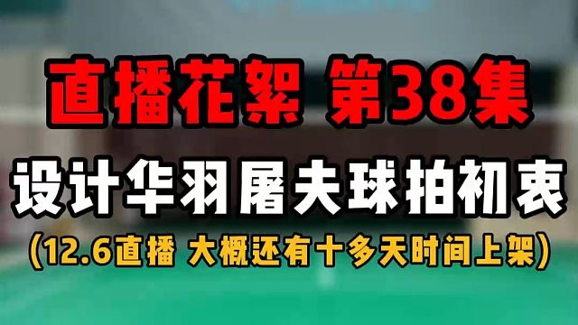 直播花絮 第38集 设计华羽屠夫球拍初衷和介绍！一把有速度的进攻拍！