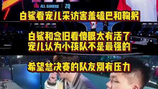 白鲨看宠儿采访害羞还鞠躬，宠儿说小孩队不是最强的是枪最准的，希望总决赛队友不要有压力好好打