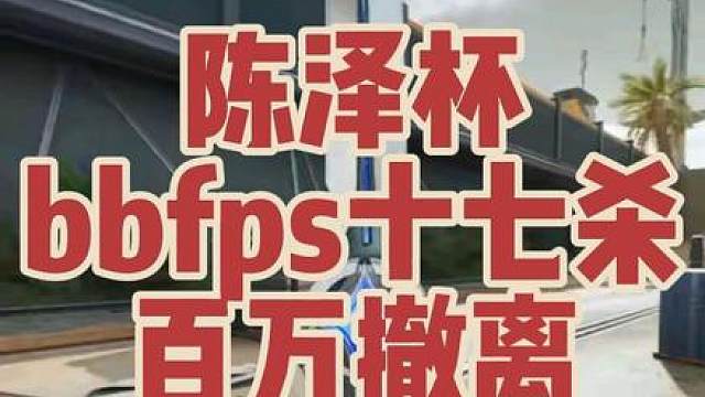 三角洲行动真正的百万撤离 陈泽杯总决赛bbfps成功夺冠，十七杀百万撤离