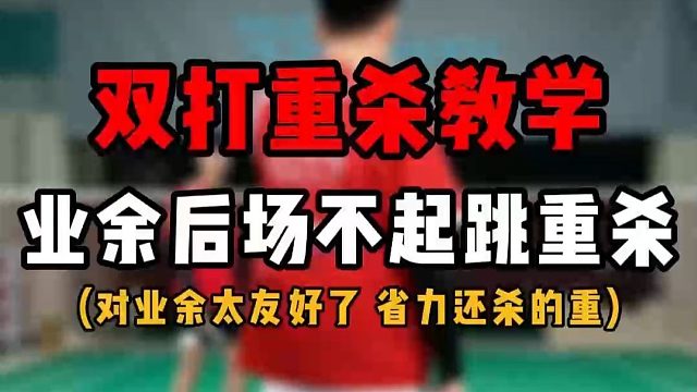 业余双打重杀教学！重杀框架是什么！业余后场不起跳重杀！省力还杀的重！