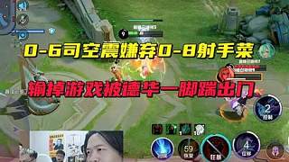 柱子0-6司空震嫌棄0-8射手菜，輸?shù)粲螒虮坏氯A一腳踹出門