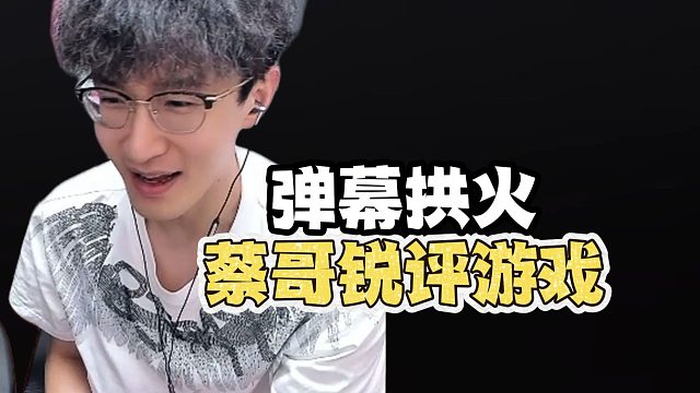 弹幕拱火蔡哥锐评游戏?