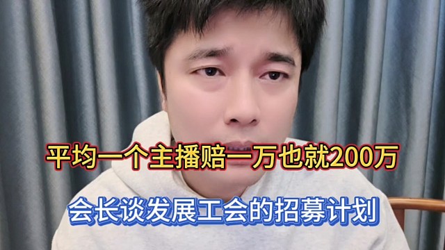 平均一个主播赔一万也就200万，会长谈发展工会的招募计划！
