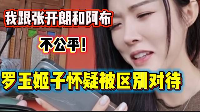 罗玉姬子不满自己被区别对待，并提及张开朗和阿布！