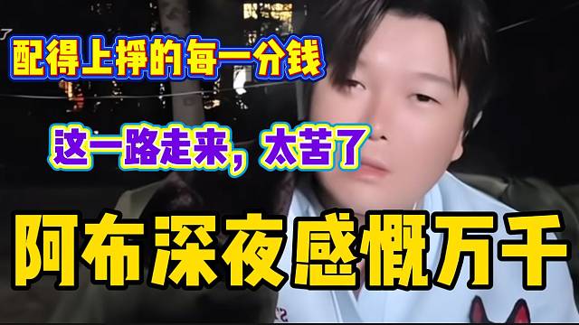 阿布直言配得上在虎牙赚的每一分钱，因为实在太苦了！