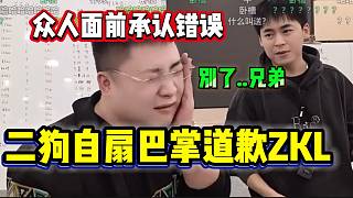 二狗自扇巴掌道歉張開朗以及ZKL大哥，并在眾人面前承認(rèn)錯誤！