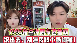 1995粉絲沖阿布直播間
滾出去，別逼我跟小酷鬧掰！