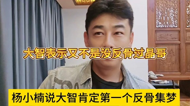 杨小楠调侃大智肯定是第一个反骨集梦，大智直言我又不是没反过晶哥
