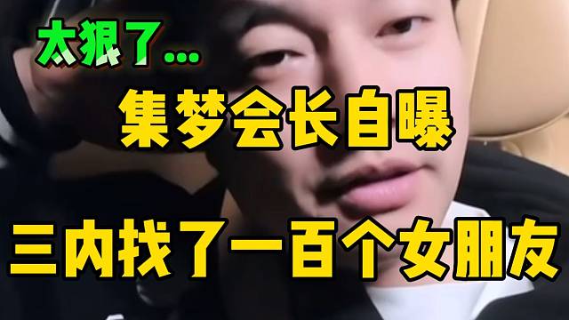 集梦会长自曝三年内找了一百多个女朋友，粉丝听后震惊！