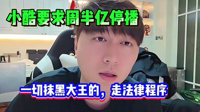 小酷要求周半亿停播，一切抹黑大王的，走法律程序